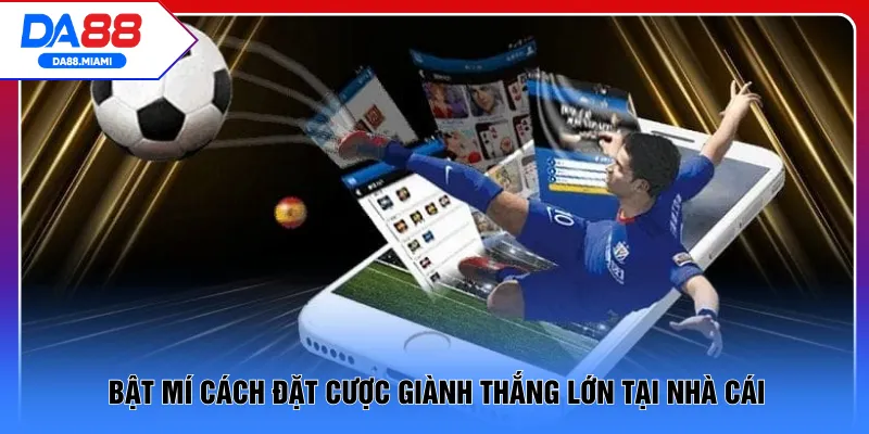Bật mí cách đặt cược giành thắng lớn tại nhà cái 