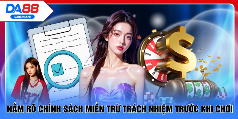 Cần nắm rõ chính sách miễn trừ trách nhiệm trước khi chơi