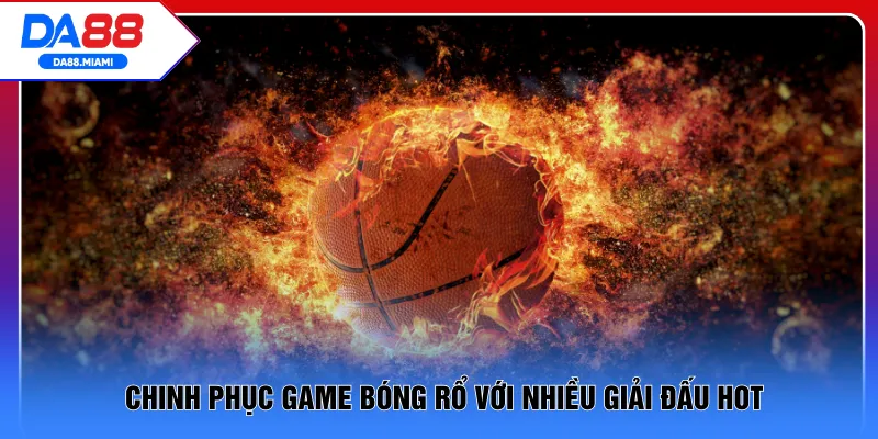 Chinh phục game bóng rổ với nhiều giải đấu hot