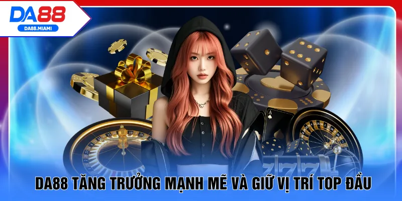 DA88 tăng trưởng mạnh mẽ và giữ vị trí top đầu