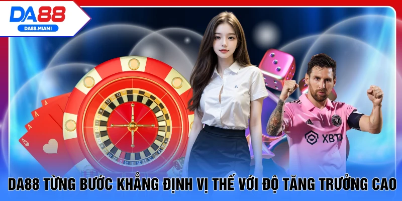DA88 từng bước khẳng định vị thế với độ tăng trưởng cao