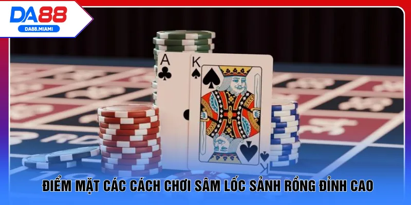 Điểm mặt các cách chơi Sâm Lốc sảnh Rồng đỉnh cao