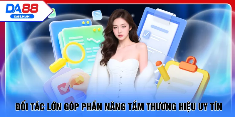 Đối tác lớn góp phần nâng tầm thương hiệu uy tín
