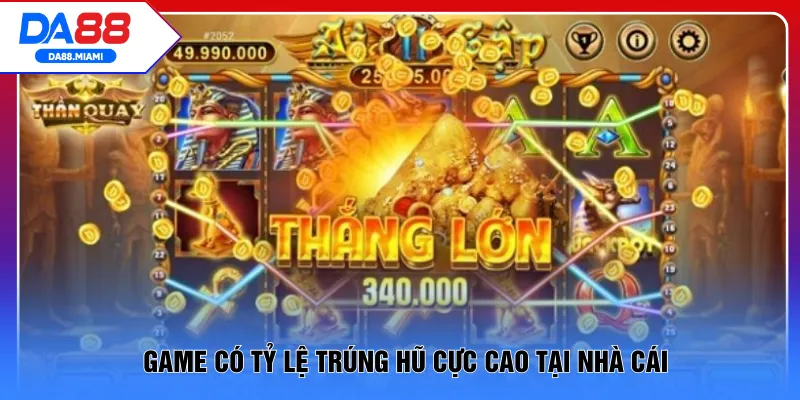 Game có tỷ lệ trúng hũ cực cao tại nhà cái