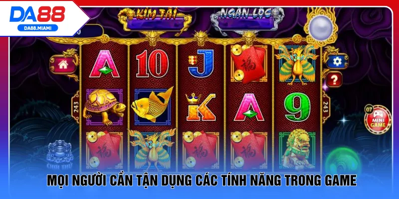 Mọi người cần tận dụng các tính năng trong game