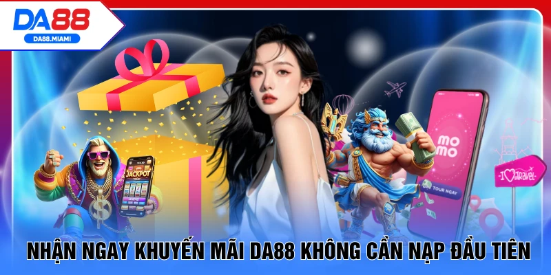 Nhận ngay khuyến mãi DA88 không cần nạp đầu tiên