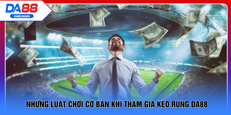 Những luật chơi cơ bản khi tham gia kèo rung DA88