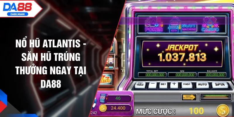 Nổ Hũ Atlantis - Săn Hũ Trúng Thưởng Ngay Tại DA88