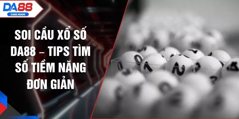 Soi Cầu Xổ Số DA88 – Tips Tìm Số Tiềm Năng Đơn Giản