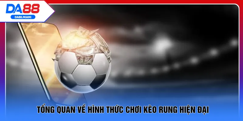 Tổng quan về hình thức chơi kèo rung hiện đại