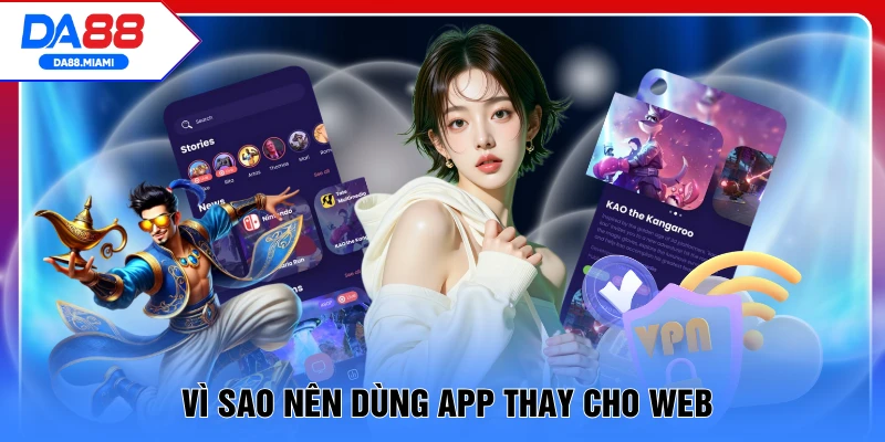 Vì sao nên dùng app thay cho web